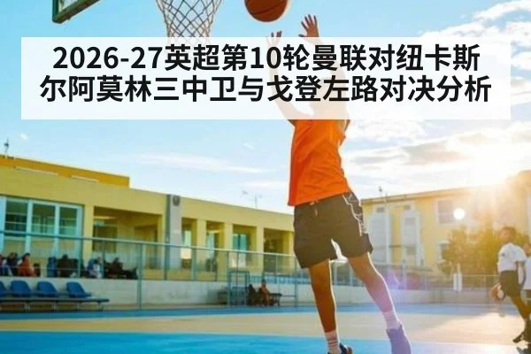 2026-27英超第10轮曼联对纽卡斯尔阿莫林三中卫与戈登左路对决分析
